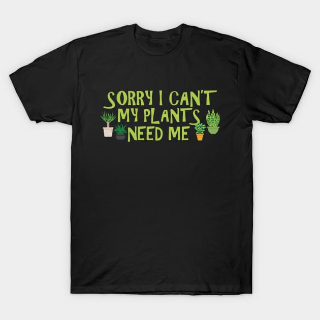 Gardener - Sorry I can't my plants need me T-Shirt by KC Happy Shop